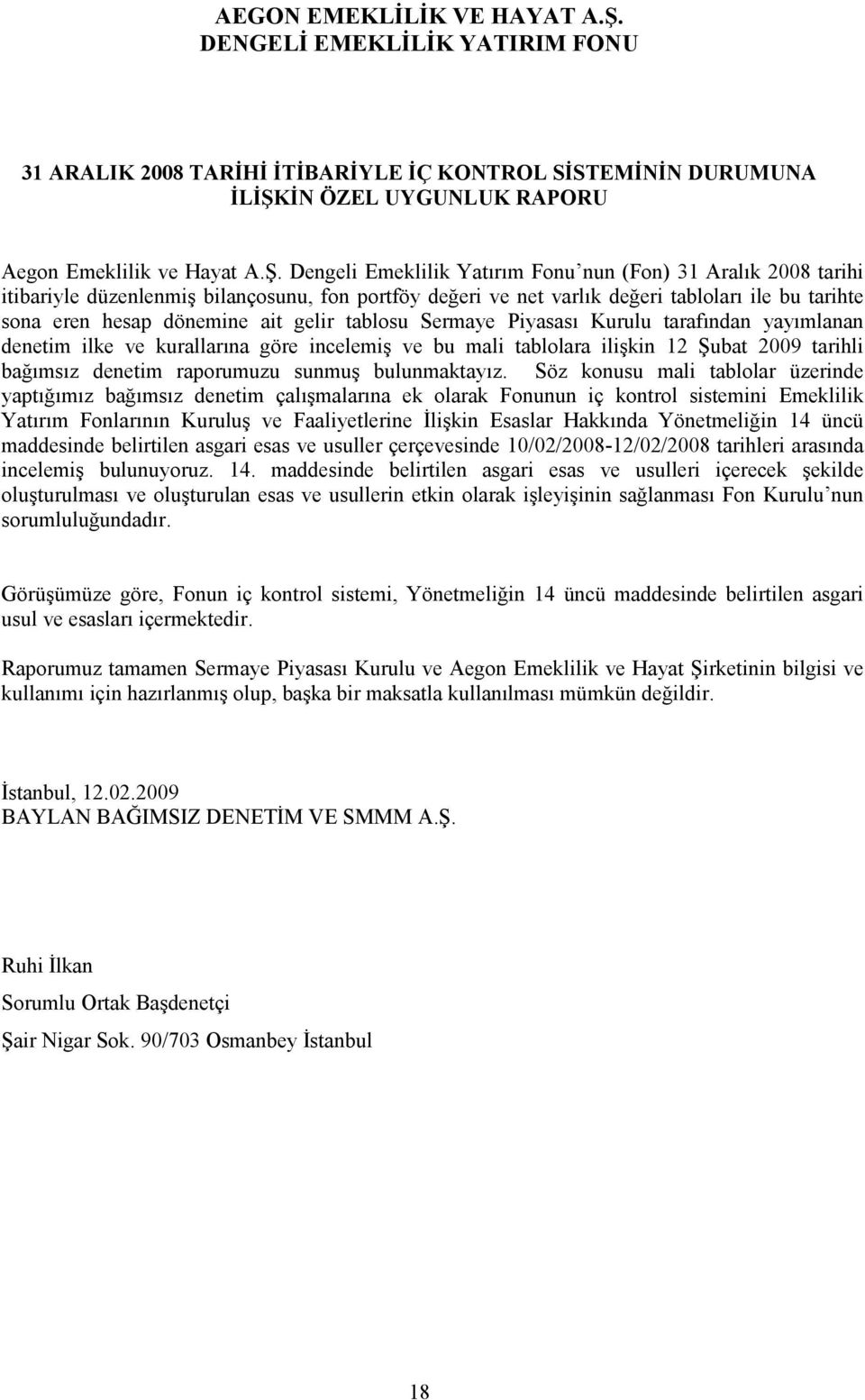 Dengeli Emeklilik Yatırım Fonu nun (Fon) 31 Aralık 2008 tarihi itibariyle düzenlenmiş bilançosunu, fon portföy değeri ve net varlık değeri tabloları ile bu tarihte sona eren hesap dönemine ait gelir