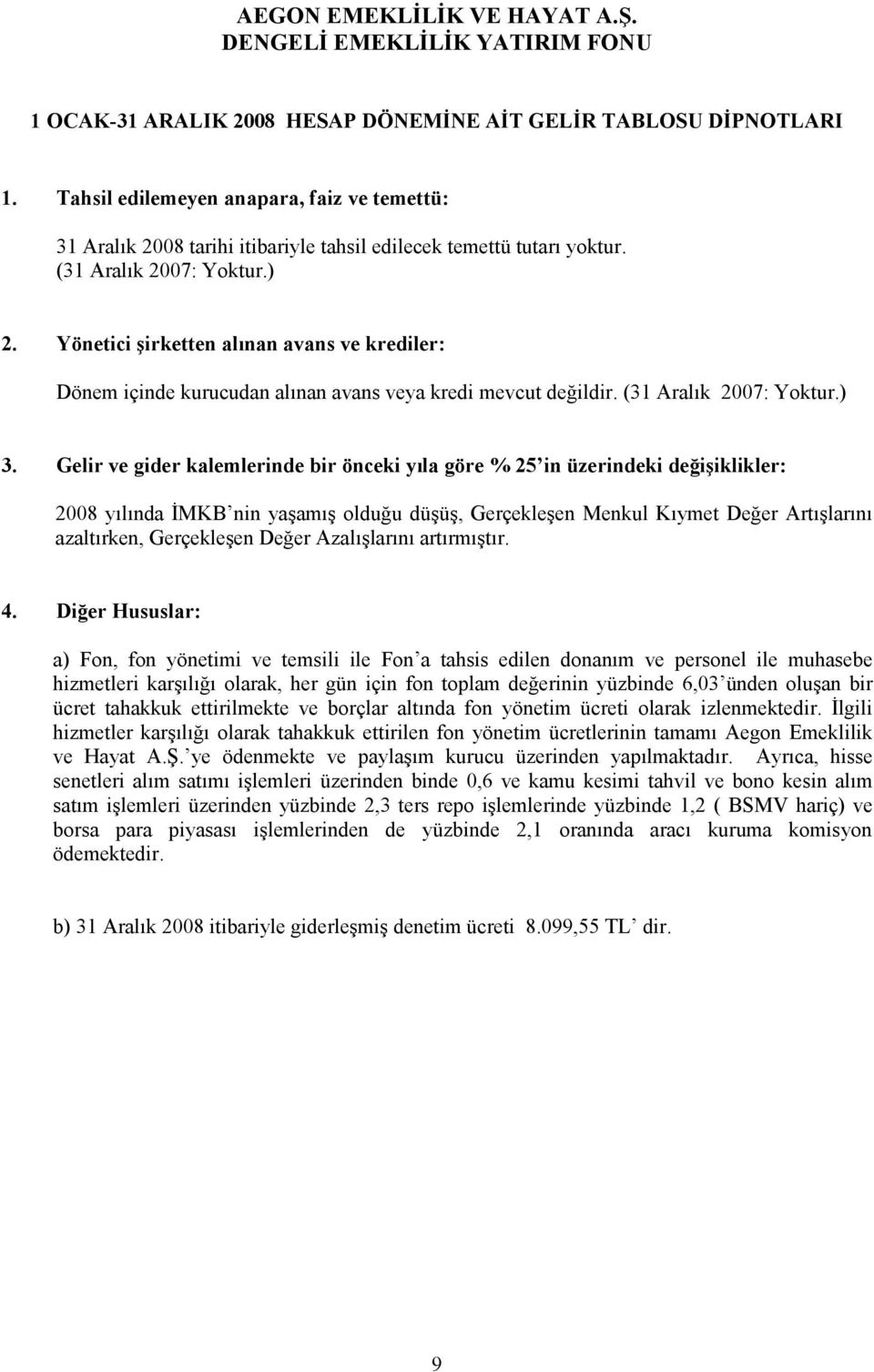 Gelir ve gider kalemlerinde bir önceki yıla göre % 25 in üzerindeki değişiklikler: 2008 yılında İMKB nin yaşamış olduğu düşüş, Gerçekleşen Menkul Kıymet Değer Artışlarını azaltırken, Gerçekleşen