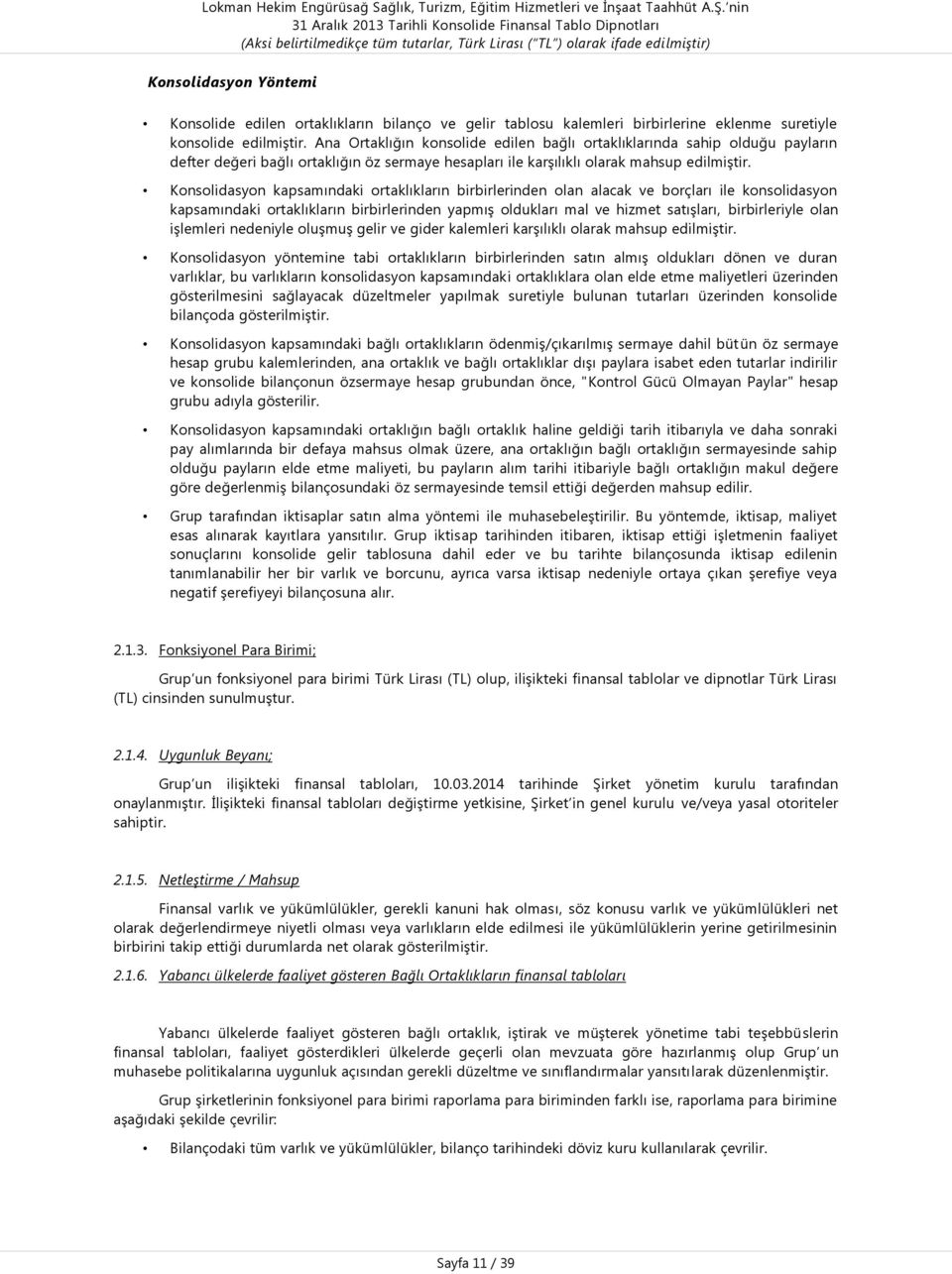 Konsolidasyon kapsamındaki ortaklıkların birbirlerinden olan alacak ve borçları ile konsolidasyon kapsamındaki ortaklıkların birbirlerinden yapmıģ oldukları mal ve hizmet satıģları, birbirleriyle