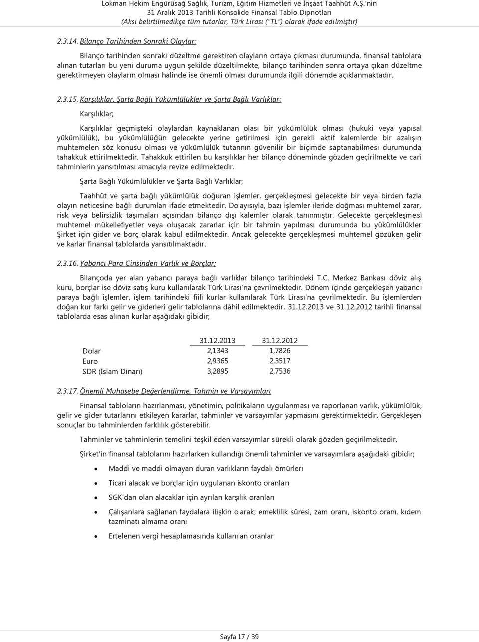 bilanço tarihinden sonra ortaya çıkan düzeltme gerektirmeyen olayların olması halinde ise önemli olması durumunda ilgili dönemde açıklanmaktadır. 2.3.15.