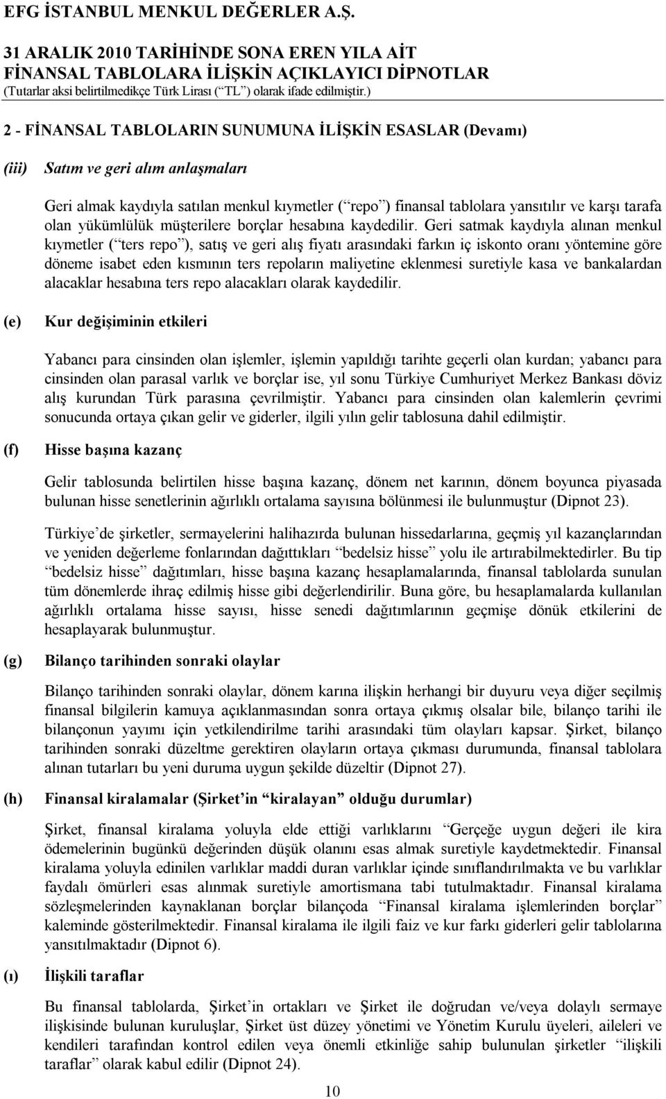 Geri satmak kaydıyla alınan menkul kıymetler ( ters repo ), satış ve geri alış fiyatı arasındaki farkın iç iskonto oranı yöntemine göre döneme isabet eden kısmının ters repoların maliyetine eklenmesi