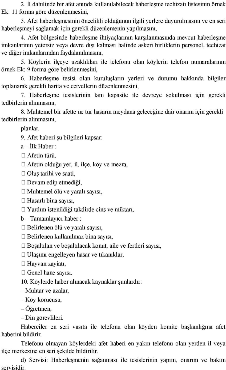 Afet bölgesinde haberleşme ihtiyaçlarının karşılanmasında mevcut haberleşme imkanlarinın yetersiz veya devre dışı kalması halinde askeri birliklerin personel, techizat ve diğer imkanlarından