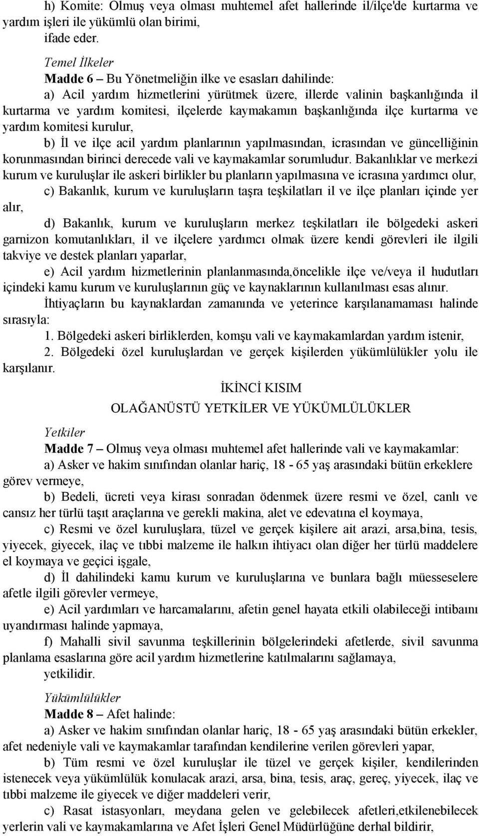 başkanlığında ilçe kurtarma ve yardım komitesi kurulur, b) İl ve ilçe acil yardım planlarının yapılmasından, icrasından ve güncelliğinin korunmasından birinci derecede vali ve kaymakamlar sorumludur.