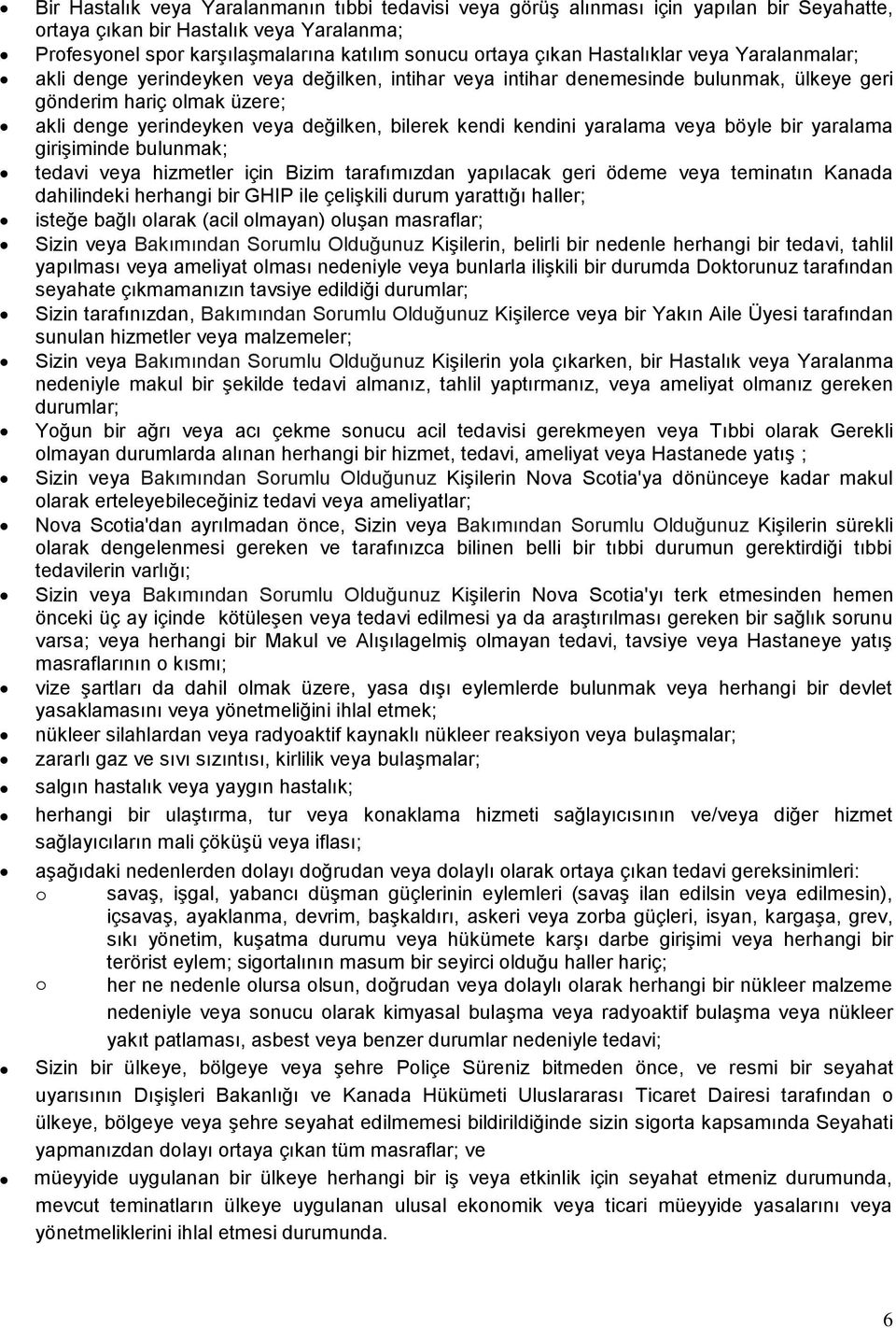 kendi kendini yaralama veya böyle bir yaralama girişiminde bulunmak; tedavi veya hizmetler için Bizim tarafımızdan yapılacak geri ödeme veya teminatın Kanada dahilindeki herhangi bir GHIP ile