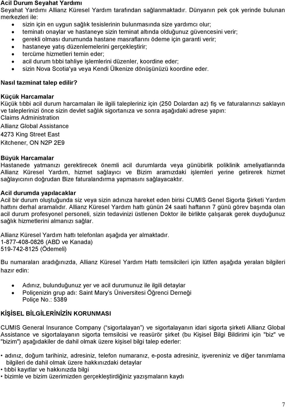 verir; gerekli olması durumunda hastane masraflarını ödeme için garanti verir; hastaneye yatış düzenlemelerini gerçekleştirir; tercüme hizmetleri temin eder; acil durum tıbbi tahliye işlemlerini