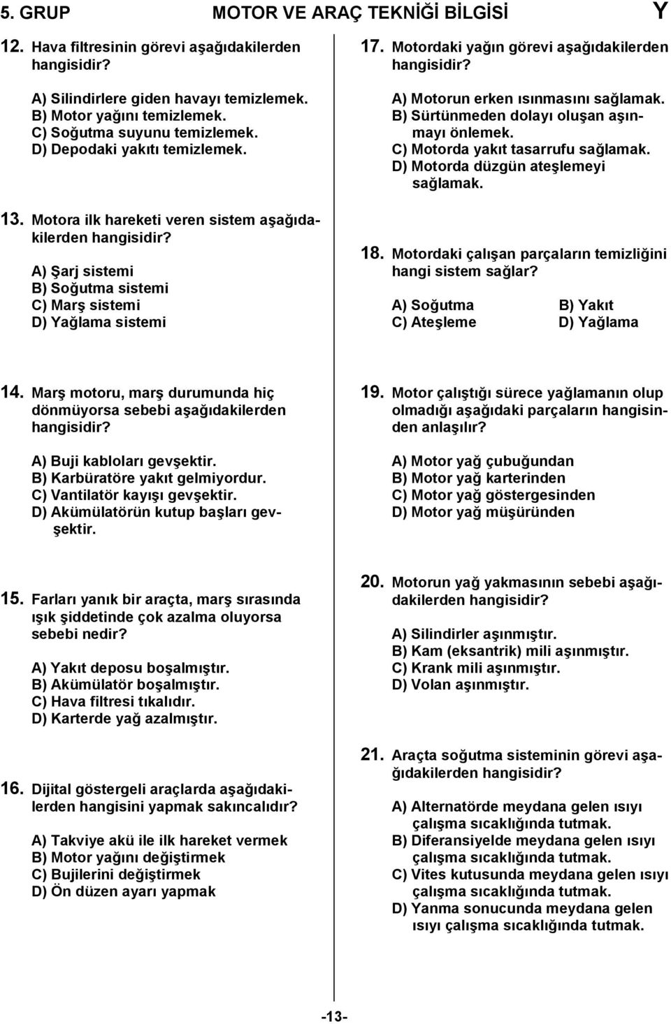 Motordaki ya0n görevi a6a0dakilerden A) Motorun erken snmasn sa0lamak. B) Sürtünmeden dolay olu6an a6nmay önlemek. C) Motorda yakt tasarrufu sa0lamak. D) Motorda düzgün ate6lemeyi sa0lamak. 18.