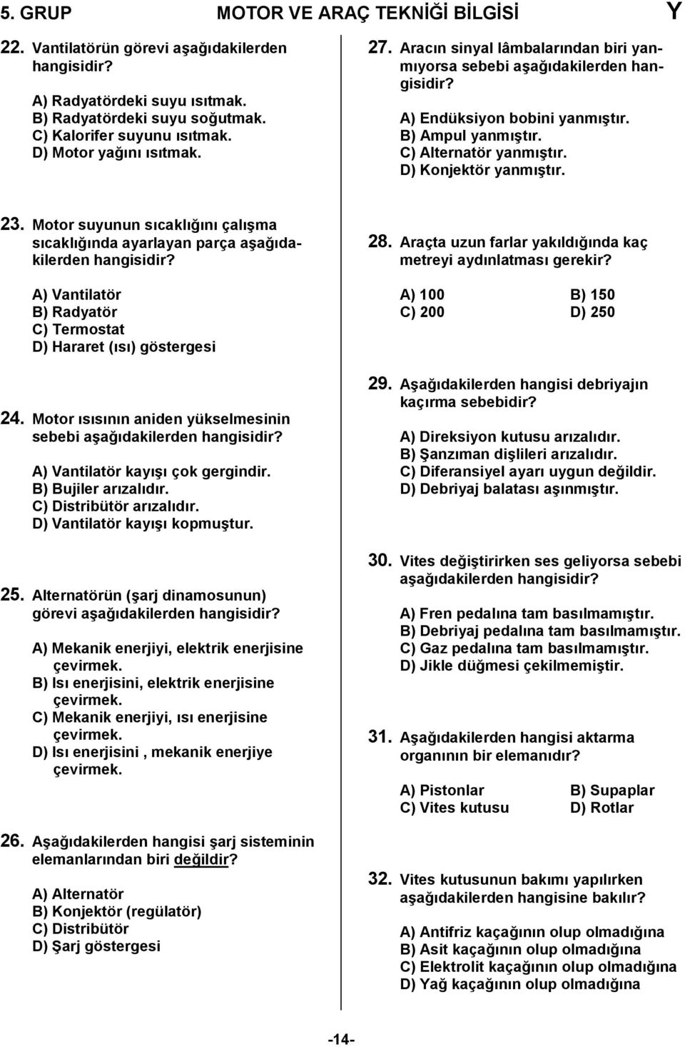 Motor suyunun scakl0n çal6ma scakl0nda ayarlayan parça a6a0dakilerden A) Vantilatör B) Radyatör C) Termostat D) Hararet (s) göstergesi 24.