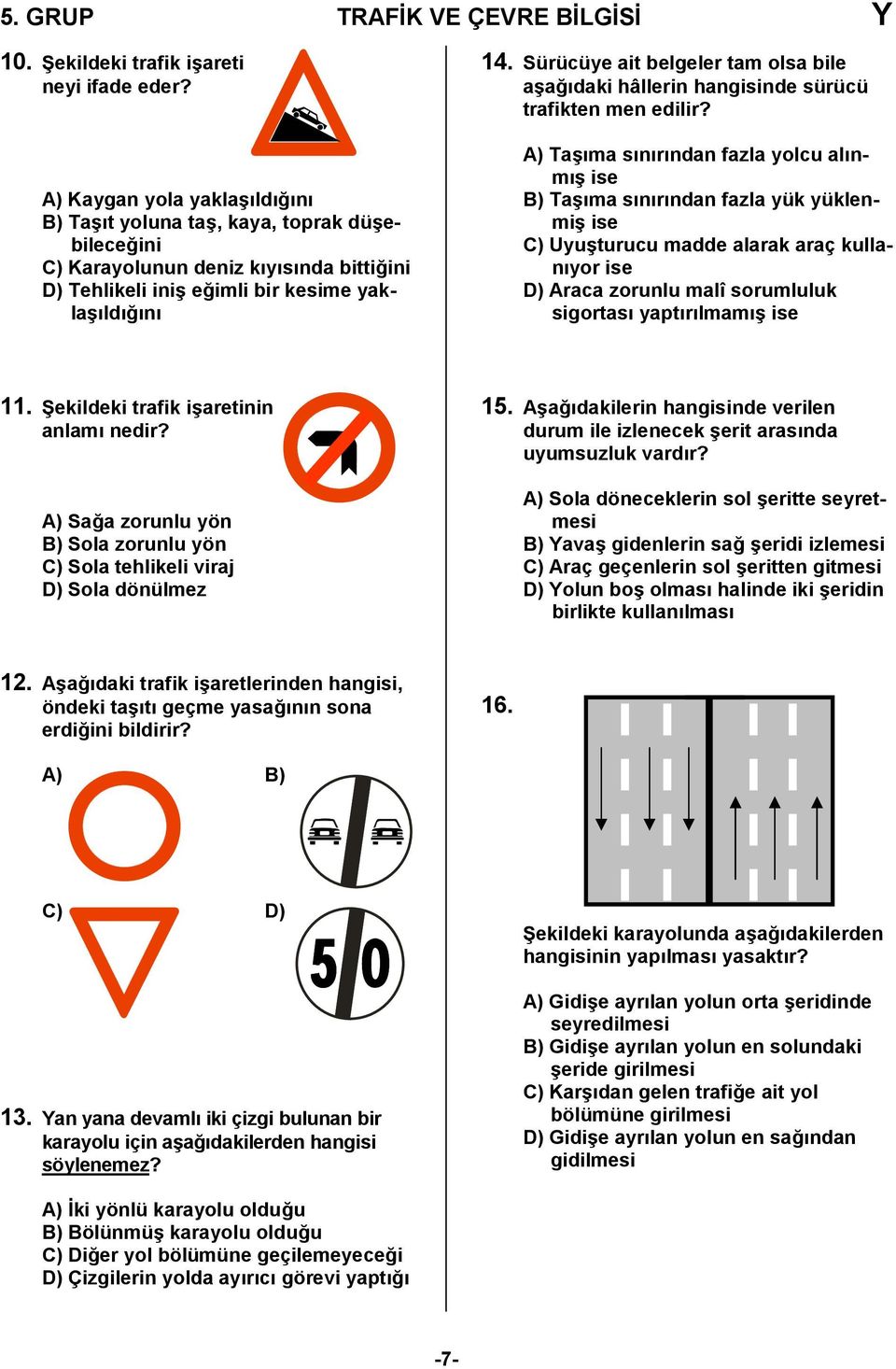 Sürücüye ait belgeler tam olsa bile a6a0daki hâllerin hangisinde sürücü trafikten men edilir?