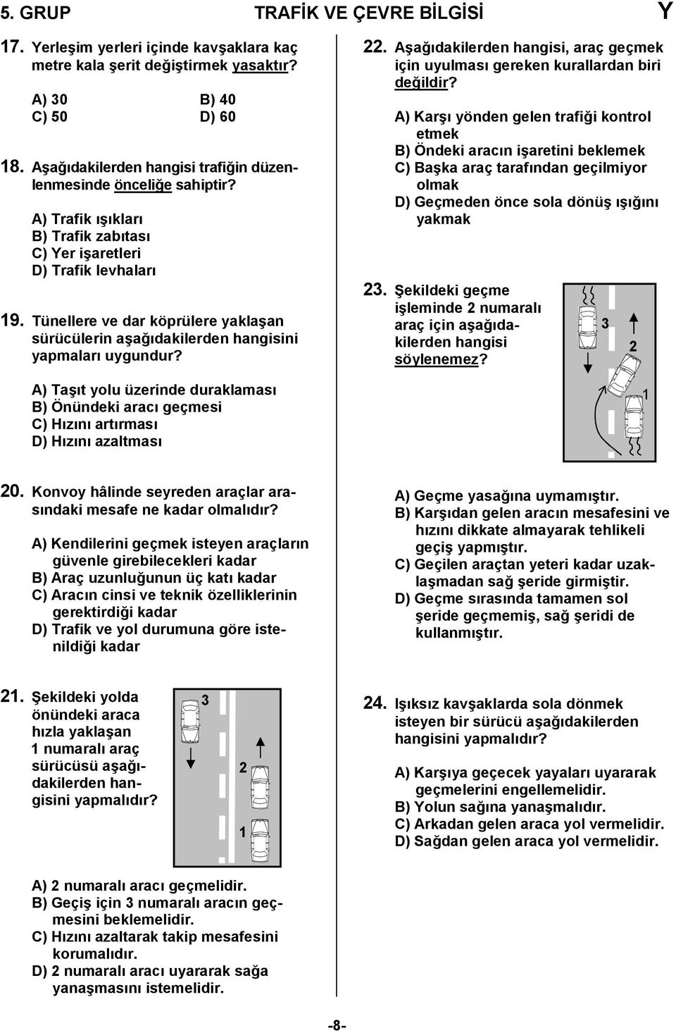 Tünellere ve dar köprülere yakla6an sürücülerin a6a0dakilerden hangisini yapmalar uygundur? A) Ta6t yolu üzerinde duraklamas B) Önündeki arac geçmesi C) Hzn artrmas D) Hzn azaltmas 22.