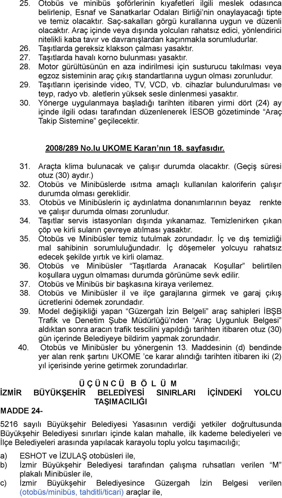 TaĢıtlarda gereksiz klakson çalması yasaktır. 27. TaĢıtlarda havalı korno bulunması yasaktır. 28.