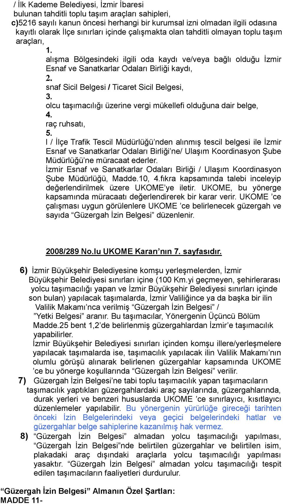 snaf Sicil Belgesi / Ticaret Sicil Belgesi, 3. olcu taģımacılığı üzerine vergi mükellefi olduğuna dair belge, 4. raç ruhsatı, 5.