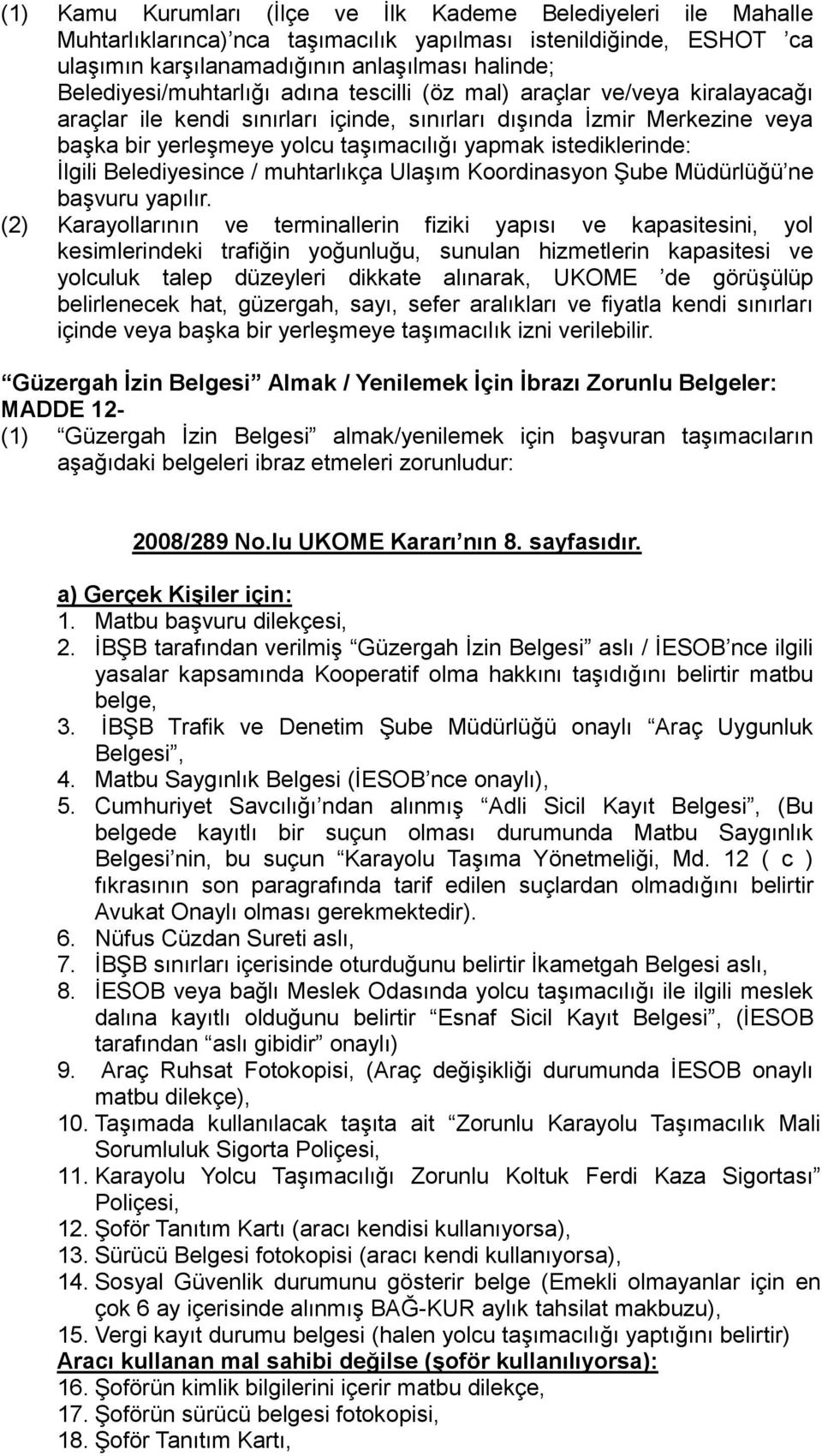 istediklerinde: Ġlgili Belediyesince / muhtarlıkça UlaĢım Koordinasyon ġube Müdürlüğü ne baģvuru yapılır.