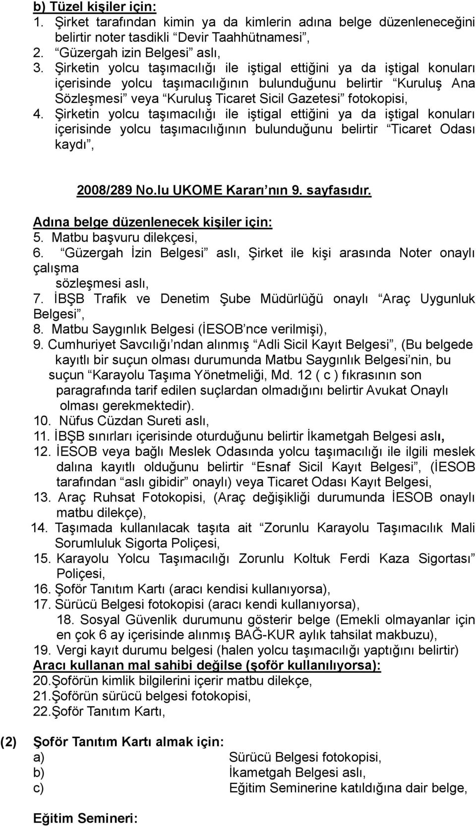 ġirketin yolcu taģımacılığı ile iģtigal ettiğini ya da iģtigal konuları içerisinde yolcu taģımacılığının bulunduğunu belirtir Ticaret Odası kaydı, 2008/289 No.lu UKOME Kararı nın 9. sayfasıdır.