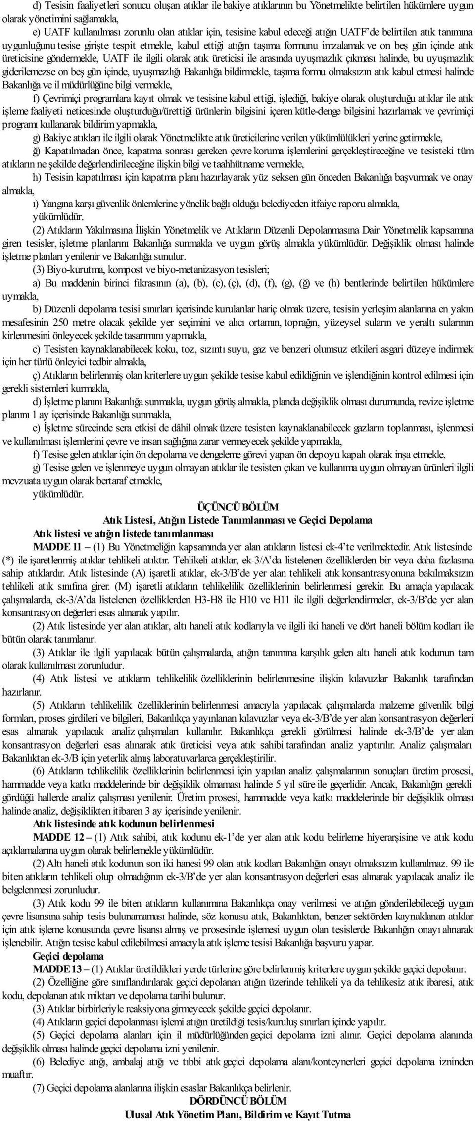 ile ilgili olarak atık üreticisi ile arasında uyuşmazlık çıkması halinde, bu uyuşmazlık giderilemezse on beş gün içinde, uyuşmazlığı Bakanlığa bildirmekle, taşıma formu olmaksızın atık kabul etmesi