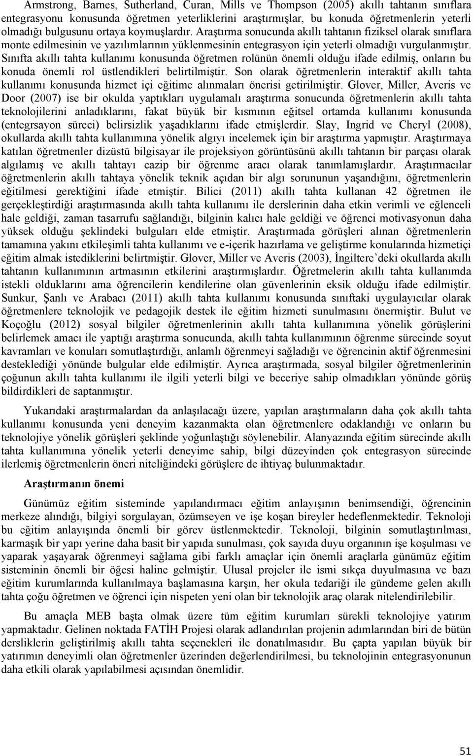 Sınıfta akıllı tahta kullanımı konusunda öğretmen rolünün önemli olduğu ifade edilmiş, onların bu konuda önemli rol üstlendikleri belirtilmiştir.