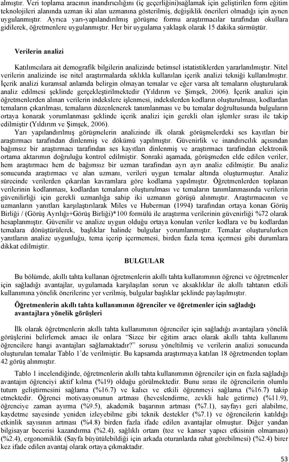 uygulanmıştır. Ayrıca yarı-yapılandırılmış görüşme formu araştırmacılar tarafından okullara gidilerek, öğretmenlere uygulanmıştır. Her bir uygulama yaklaşık olarak 15 dakika sürmüştür.