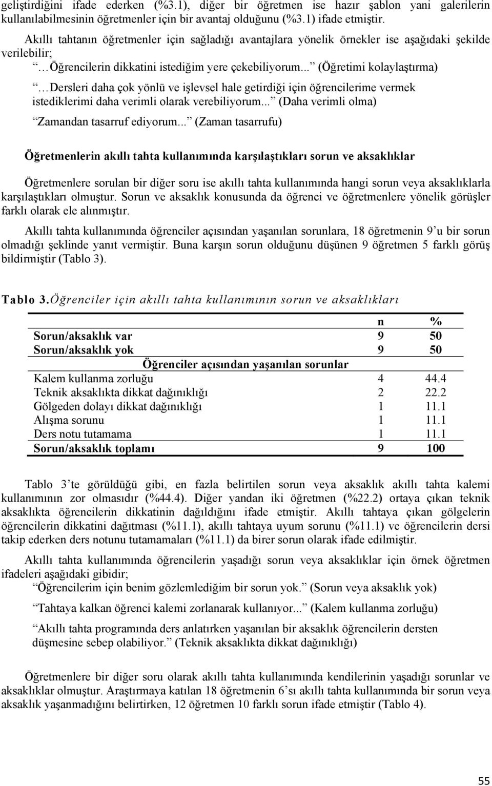 .. (Öğretimi kolaylaştırma) Dersleri daha çok yönlü ve işlevsel hale getirdiği için öğrencilerime vermek istediklerimi daha verimli olarak verebiliyorum.