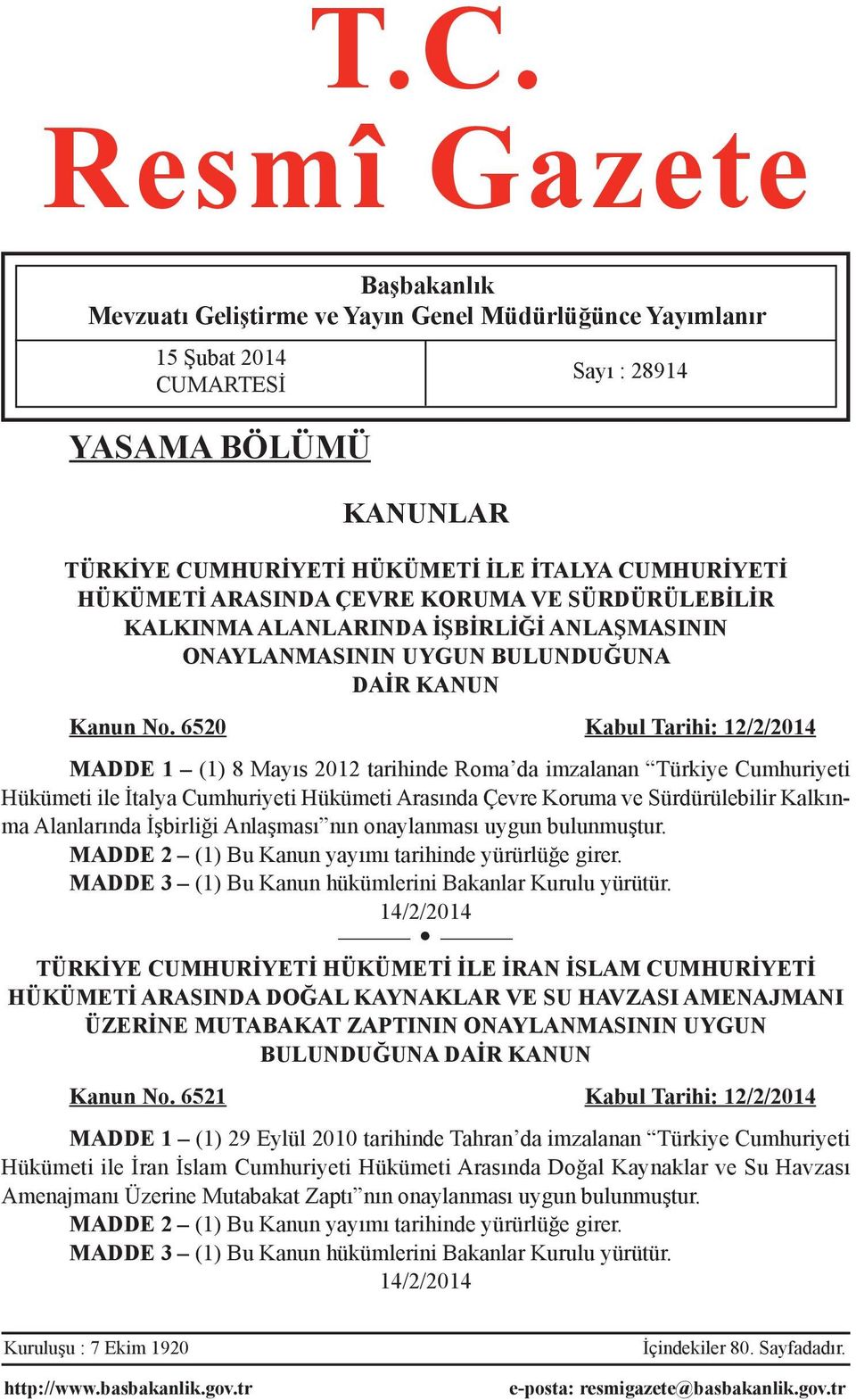 6520 Kabul Tarihi: 12/2/2014 MADDE 1 (1) 8 Mayıs 2012 tarihinde Roma da imzalanan Türkiye Cumhuriyeti Hükümeti ile İtalya Cumhuriyeti Hükümeti Arasında Çevre Koruma ve Sürdürülebilir Kalkınma