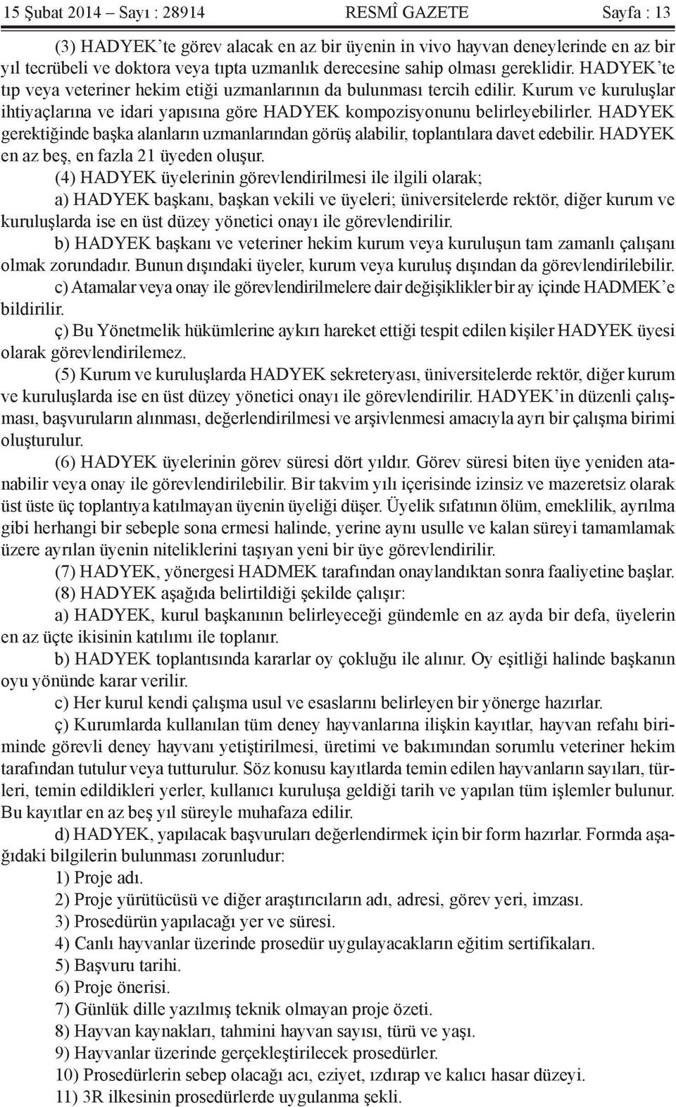 HADYEK gerektiğinde başka alanların uzmanlarından görüş alabilir, toplantılara davet edebilir. HADYEK en az beş, en fazla 21 üyeden oluşur.