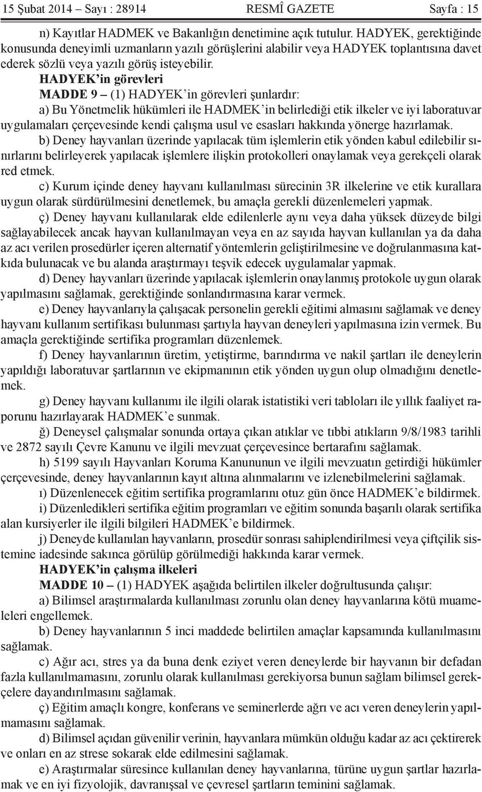 HADYEK in görevleri MADDE 9 (1) HADYEK in görevleri şunlardır: a) Bu Yönetmelik hükümleri ile HADMEK in belirlediği etik ilkeler ve iyi laboratuvar uygulamaları çerçevesinde kendi çalışma usul ve