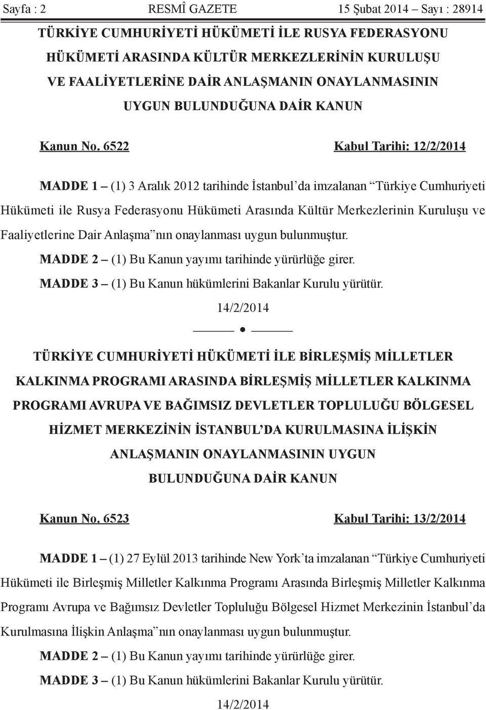6522 Kabul Tarihi: 12/2/2014 MADDE 1 (1) 3 Aralık 2012 tarihinde İstanbul da imzalanan Türkiye Cumhuriyeti Hükümeti ile Rusya Federasyonu Hükümeti Arasında Kültür Merkezlerinin Kuruluşu ve