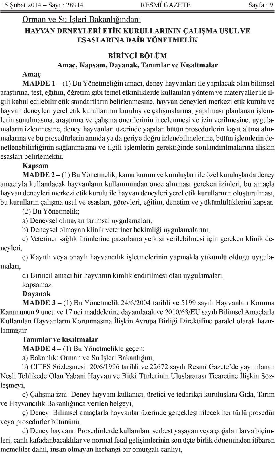 ile ilgili kabul edilebilir etik standartların belirlenmesine, hayvan deneyleri merkezi etik kurulu ve hayvan deneyleri yerel etik kurullarının kuruluş ve çalışmalarına, yapılması planlanan