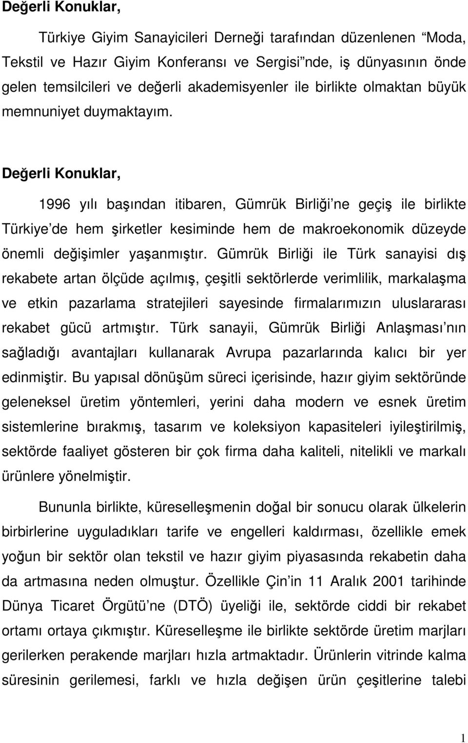 Gümrük Birliği ile Türk sanayisi dış rekabete artan ölçüde açılmış, çeşitli sektörlerde verimlilik, markalaşma ve etkin pazarlama stratejileri sayesinde firmalarımızın uluslararası rekabet gücü