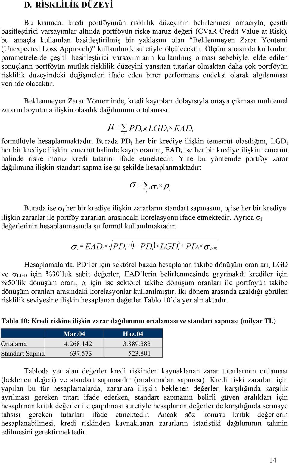 Ölçüm sırasında kullanılan parametrelerde çeşitli basitleştirici varsayımların kullanılmış olması sebebiyle, elde edilen sonuçların portföyün mutlak risklilik düzeyini yansıtan tutarlar olmaktan daha