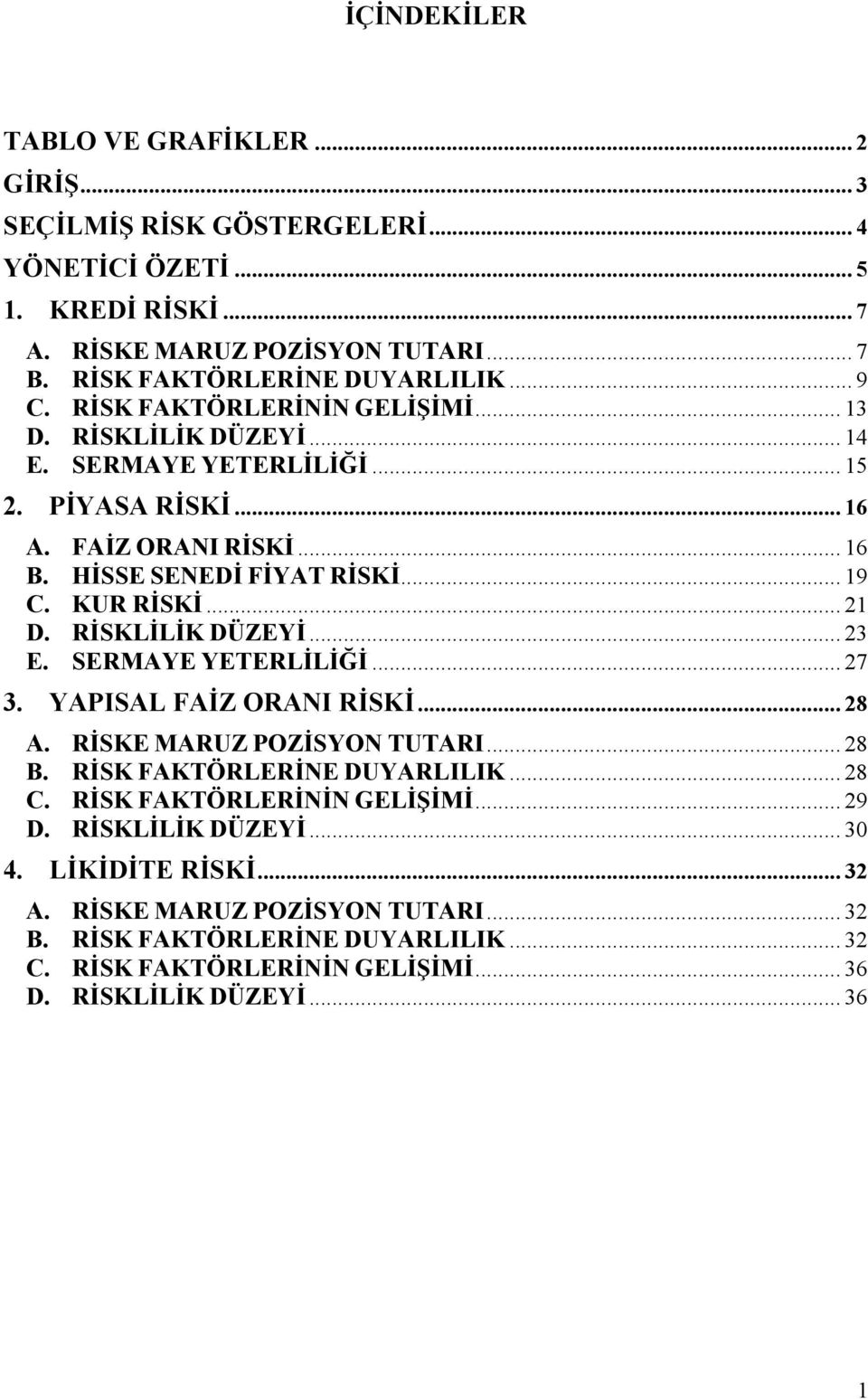 RİSKLİLİK DÜZEYİ... 23 E. SERMAYE YETERLİLİĞİ... 27 3. YAPISAL FAİZ ORANI RİSKİ... 28 A. RİSKE MARUZ POZİSYON TUTARI... 28 B. RİSK FAKTÖRLERİNE DUYARLILIK... 28 C. RİSK FAKTÖRLERİNİN GELİŞİMİ.