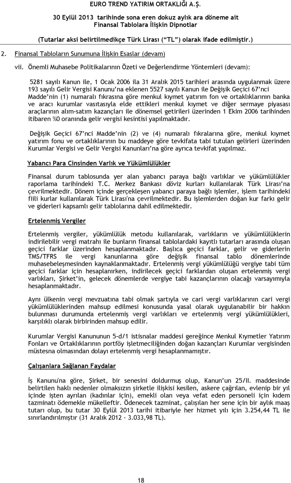 eklenen 5527 sayılı Kanun ile Değişik Geçici 67 nci Madde nin (1) numaralı fıkrasına göre menkul kıymet yatırım fon ve ortaklıklarının banka ve aracı kurumlar vasıtasıyla elde ettikleri menkul kıymet