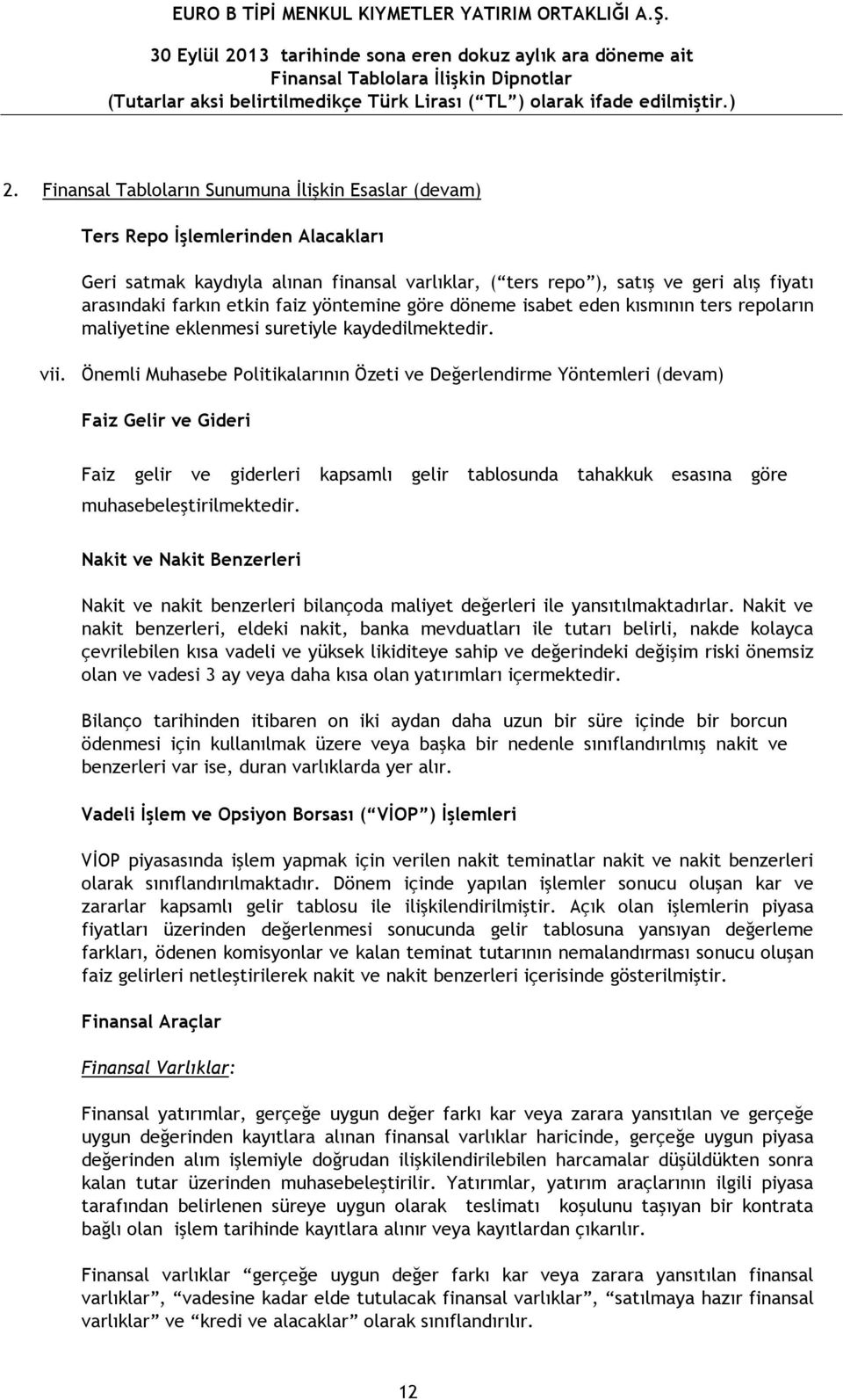 Önemli Muhasebe Politikalarının Özeti ve Değerlendirme Yöntemleri (devam) Faiz Gelir ve Gideri Faiz gelir ve giderleri kapsamlı gelir tablosunda tahakkuk esasına göre muhasebeleştirilmektedir.