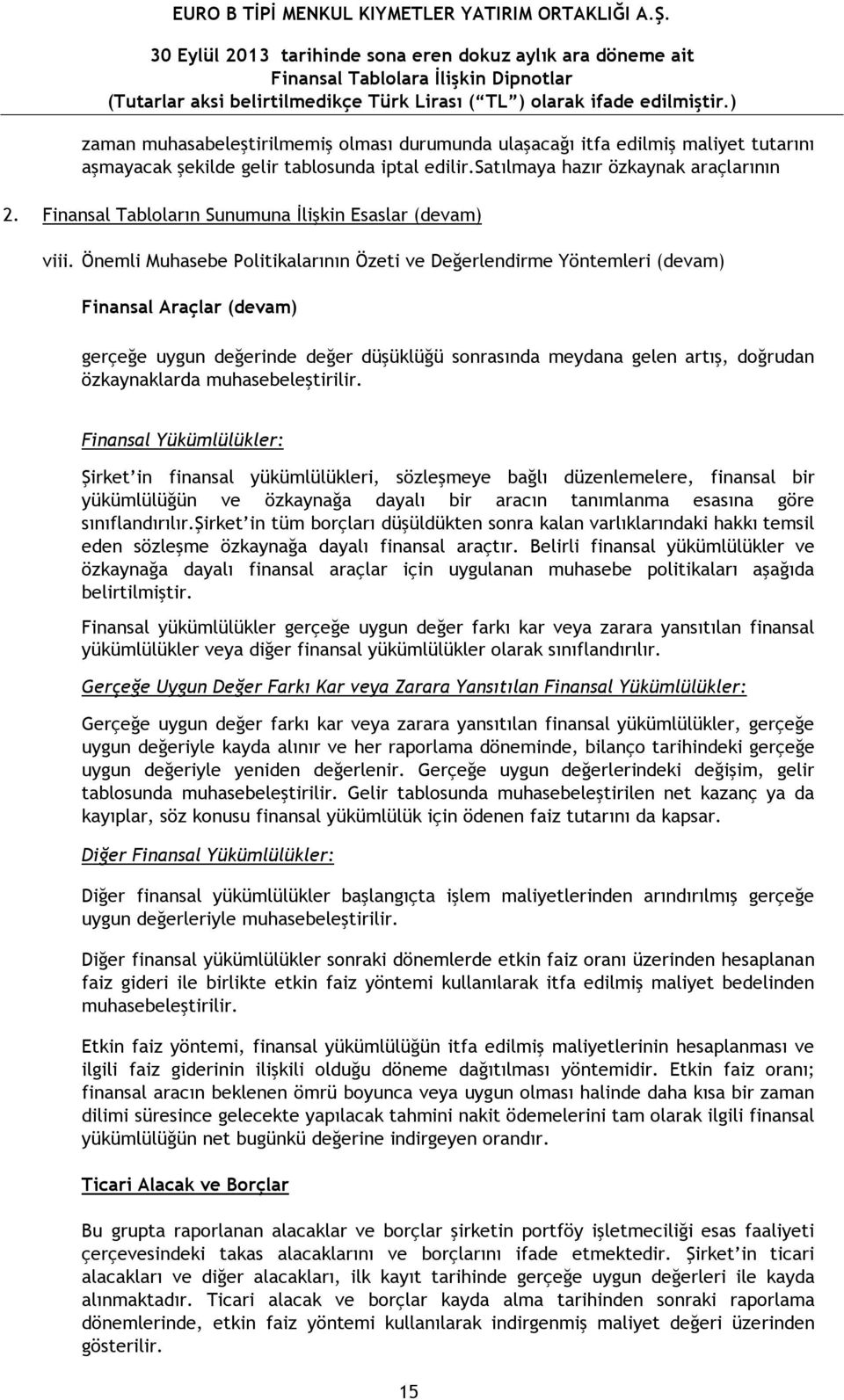 Önemli Muhasebe Politikalarının Özeti ve Değerlendirme Yöntemleri (devam) Finansal Araçlar (devam) gerçeğe uygun değerinde değer düşüklüğü sonrasında meydana gelen artış, doğrudan özkaynaklarda