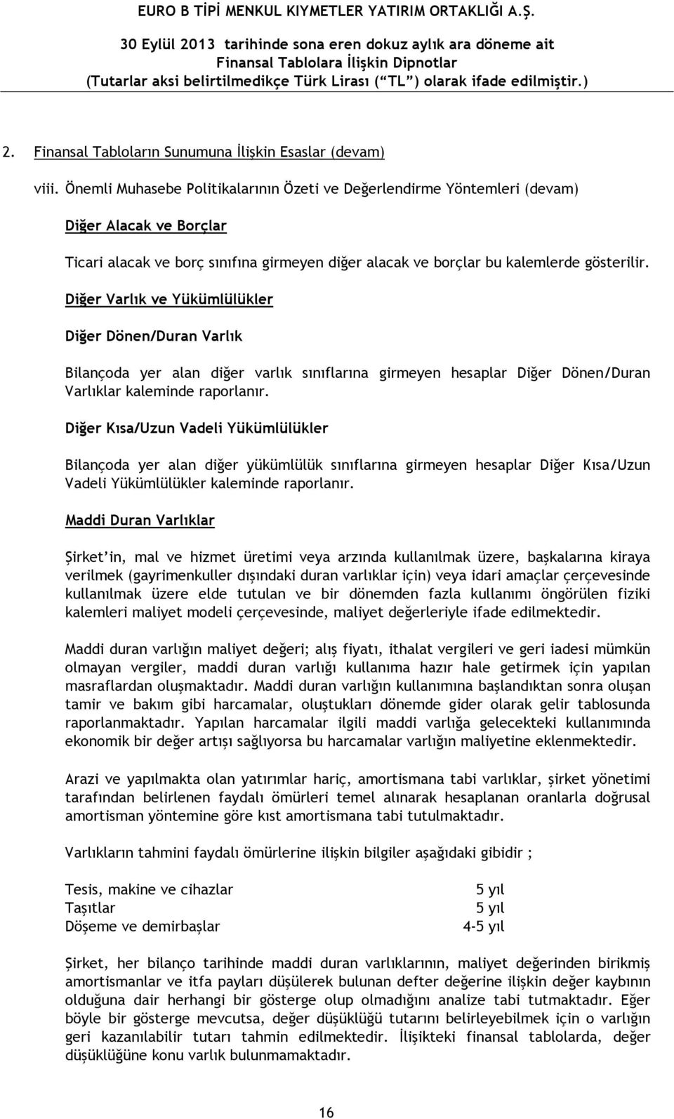 Diğer Varlık ve Yükümlülükler Diğer Dönen/Duran Varlık Bilançoda yer alan diğer varlık sınıflarına girmeyen hesaplar Diğer Dönen/Duran Varlıklar kaleminde raporlanır.