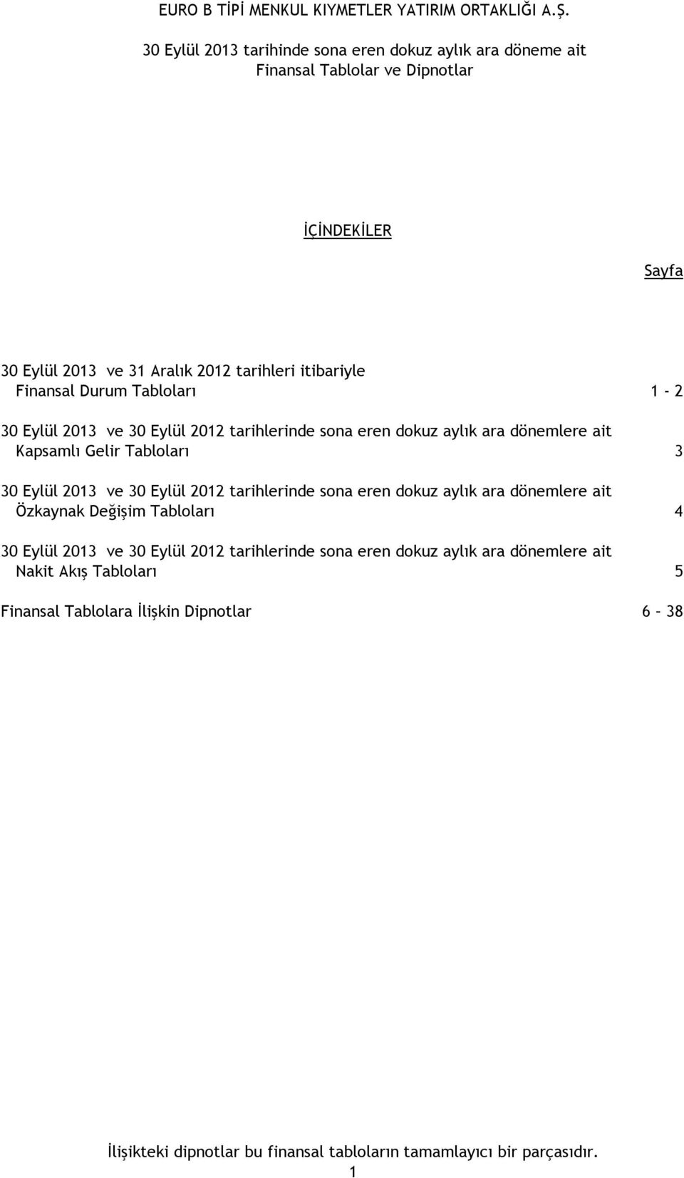 2012 tarihlerinde sona eren dokuz aylık ara dönemlere ait Özkaynak Değişim Tabloları 4 30 Eylül 2013 ve 30 Eylül 2012 tarihlerinde