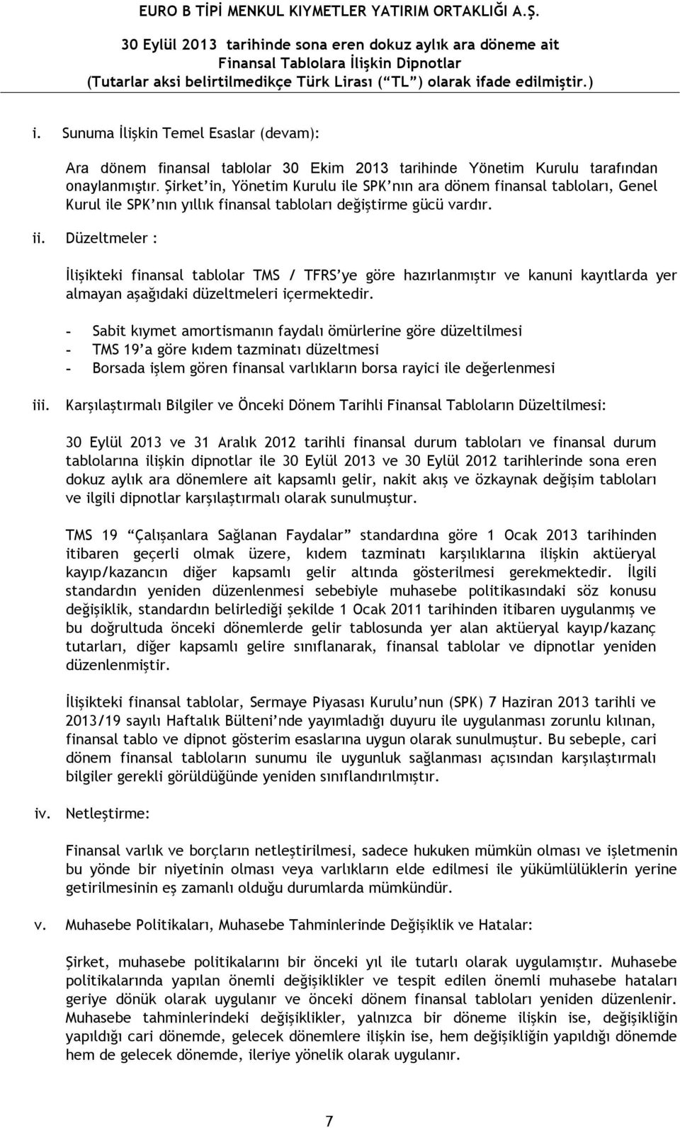 Düzeltmeler : İlişikteki finansal tablolar TMS / TFRS ye göre hazırlanmıştır ve kanuni kayıtlarda yer almayan aşağıdaki düzeltmeleri içermektedir.