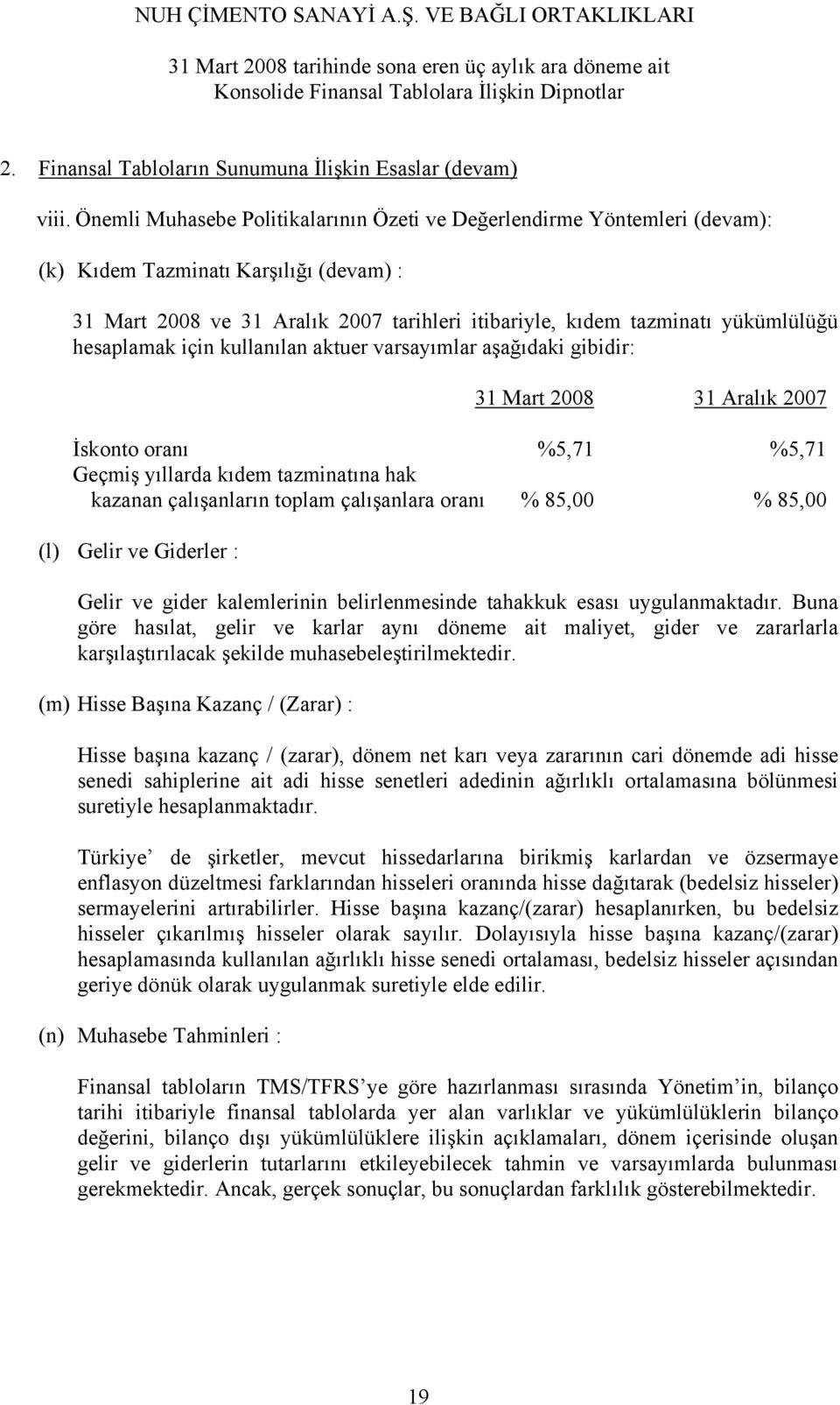 hesaplamak için kullanılan aktuer varsayımlar aşağıdaki gibidir: İskonto oranı %5,71 %5,71 Geçmiş yıllarda kıdem tazminatına hak kazanan çalışanların toplam çalışanlara oranı % 85,00 % 85,00 (l)