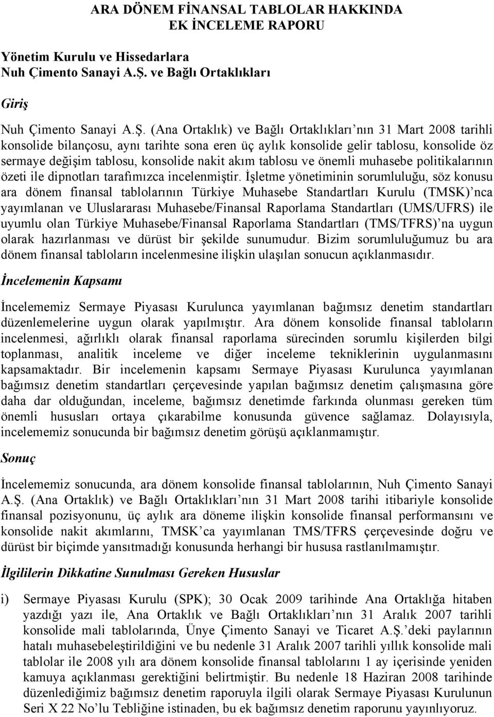 (Ana Ortaklık) ve Bağlı Ortaklıkları nın 31 Mart 2008 tarihli konsolide bilançosu, aynı tarihte sona eren üç aylık konsolide gelir tablosu, konsolide öz sermaye değişim tablosu, konsolide nakit akım