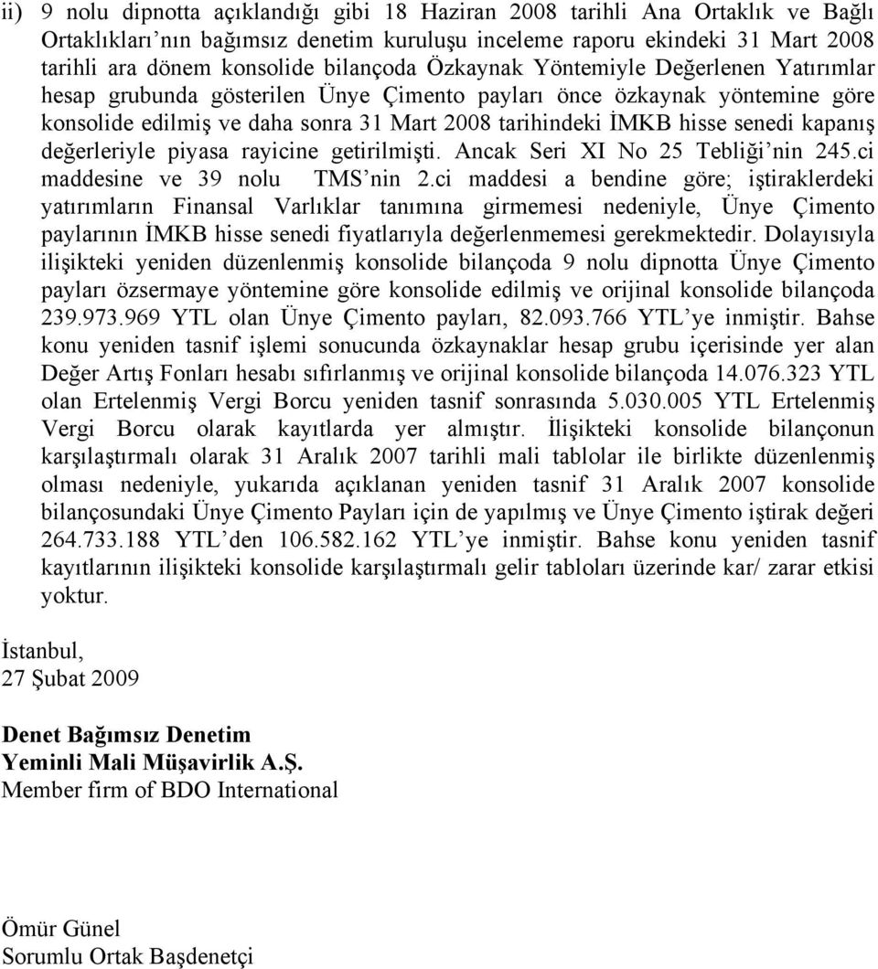 senedi kapanış değerleriyle piyasa rayicine getirilmişti. Ancak Seri XI No 25 Tebliği nin 245.ci maddesine ve 39 nolu TMS nin 2.