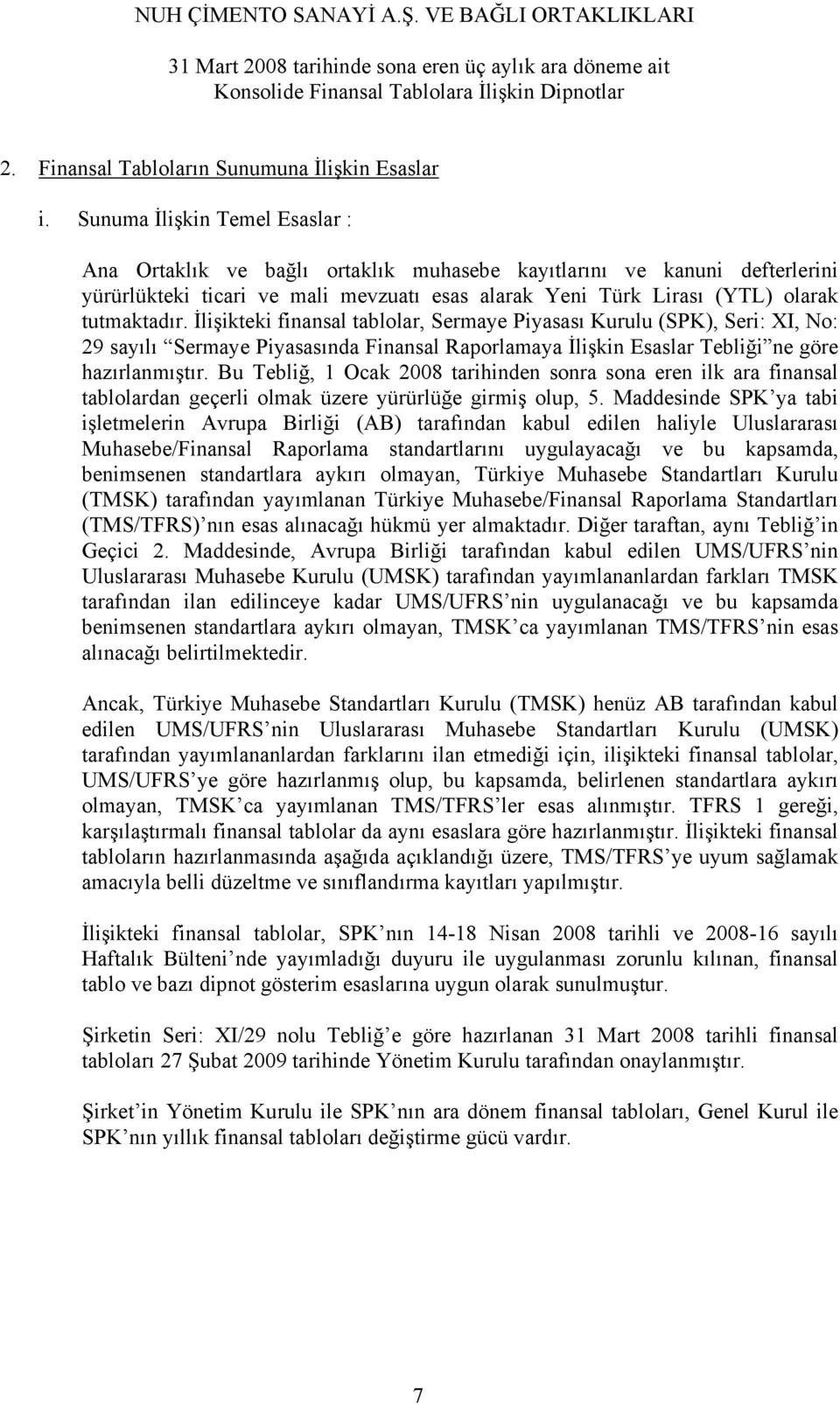 İlişikteki finansal tablolar, Sermaye Piyasası Kurulu (SPK), Seri: XI, No: 29 sayılı Sermaye Piyasasında Finansal Raporlamaya İlişkin Esaslar Tebliği ne göre hazırlanmıştır.