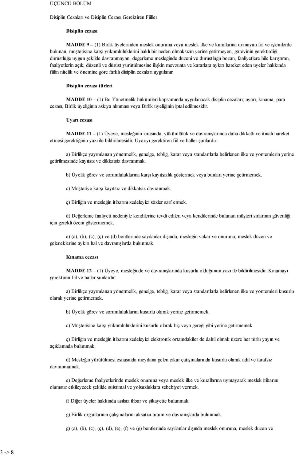 faaliyetlere hile karıştıran, faaliyetlerin açık, düzenli ve dürüst yürütülmesine ilişkin mevzuata ve kararlara aykırı hareket eden üyeler hakkında fiilin nitelik ve önemine göre farklı disiplin