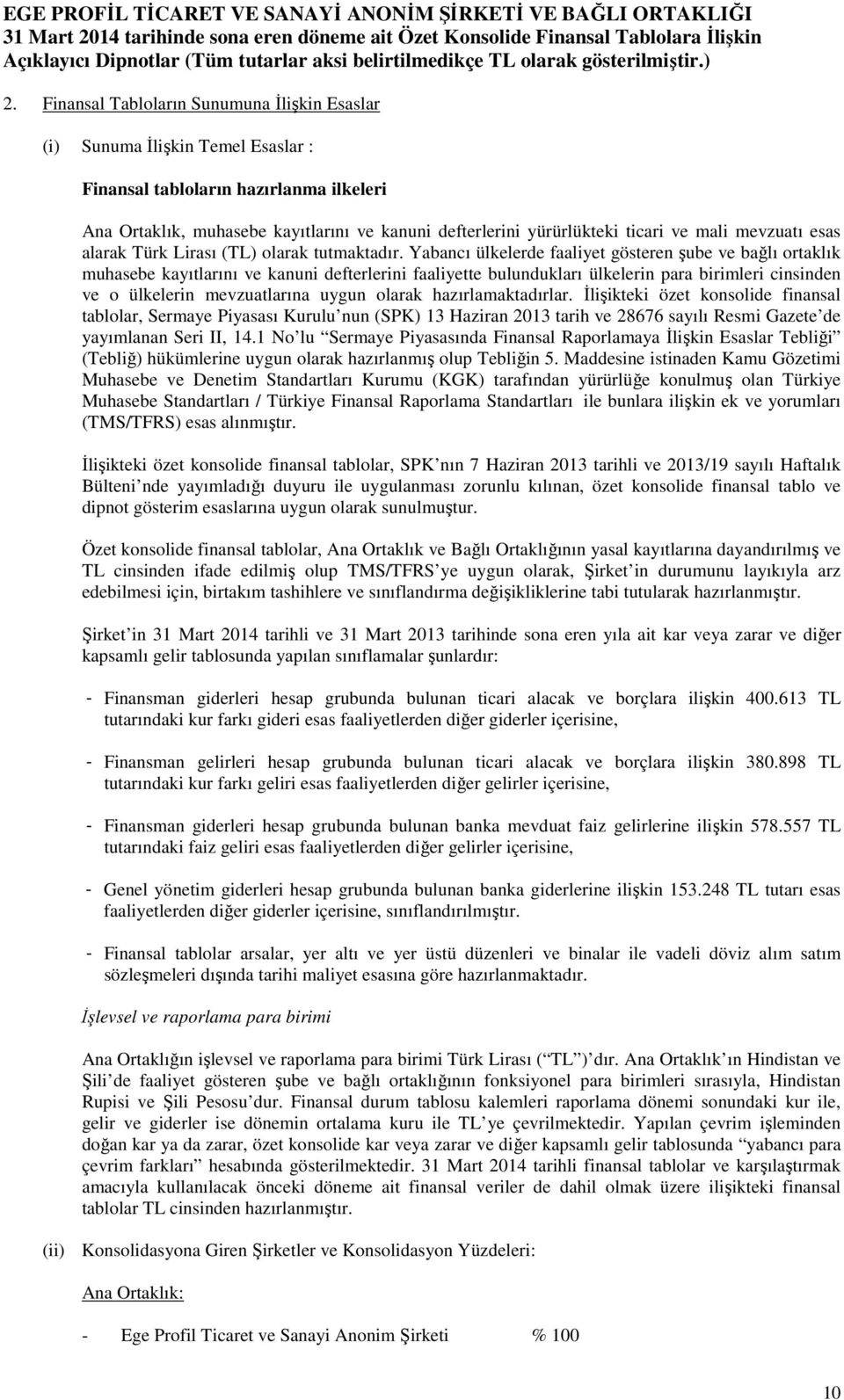 Yabancı ülkelerde faaliyet gösteren şube ve bağlı ortaklık muhasebe kayıtlarını ve kanuni defterlerini faaliyette bulundukları ülkelerin para birimleri cinsinden ve o ülkelerin mevzuatlarına uygun