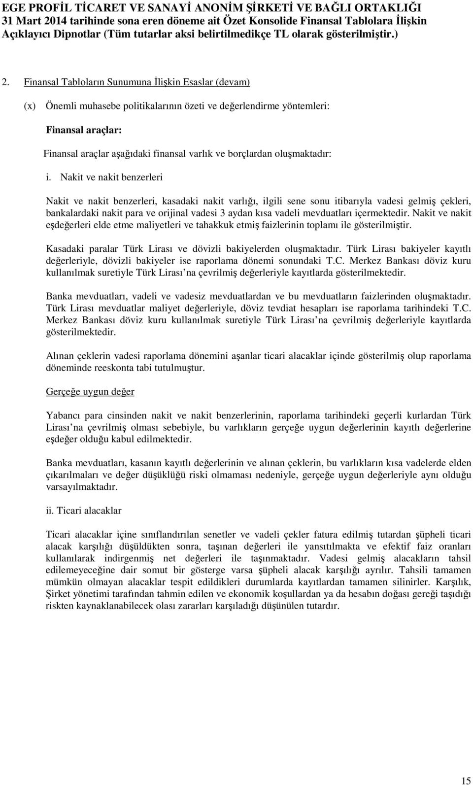 Nakit ve nakit benzerleri Nakit ve nakit benzerleri, kasadaki nakit varlığı, ilgili sene sonu itibarıyla vadesi gelmiş çekleri, bankalardaki nakit para ve orijinal vadesi 3 aydan kısa vadeli