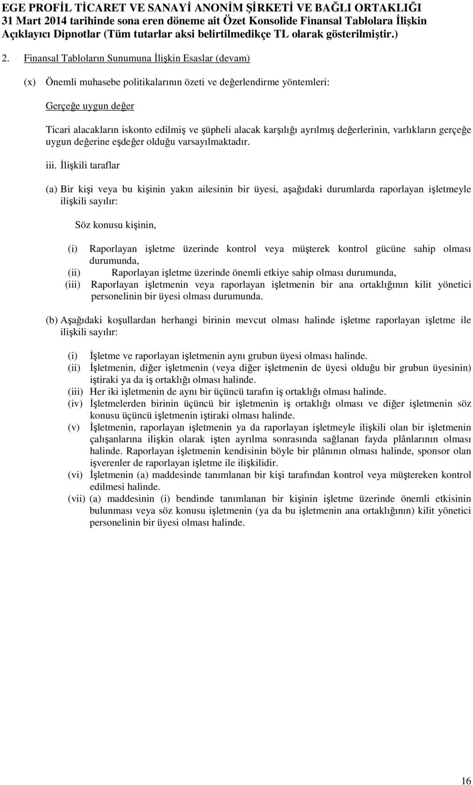 İlişkili taraflar (a) Bir kişi veya bu kişinin yakın ailesinin bir üyesi, aşağıdaki durumlarda raporlayan işletmeyle ilişkili sayılır: Söz konusu kişinin, (i) (ii) (iii) Raporlayan işletme üzerinde