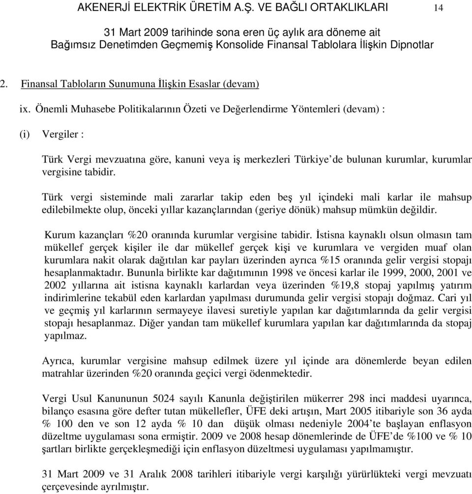 tabidir. Türk vergi sisteminde mali zararlar takip eden beş yıl içindeki mali karlar ile mahsup edilebilmekte olup, önceki yıllar kazançlarından (geriye dönük) mahsup mümkün değildir.