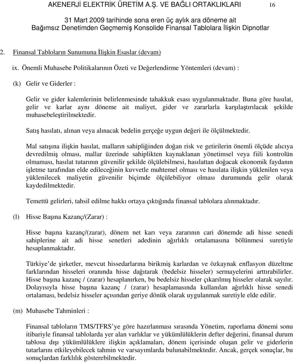 Buna göre hasılat, gelir ve karlar aynı döneme ait maliyet, gider ve zararlarla karşılaştırılacak şekilde muhasebeleştirilmektedir.