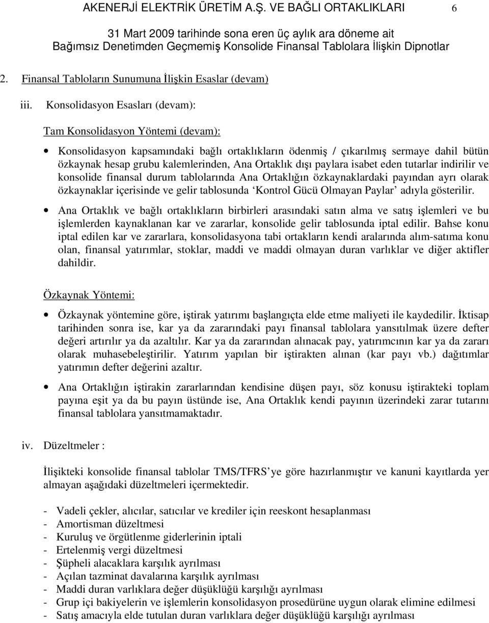 Ortaklık dışı paylara isabet eden tutarlar indirilir ve konsolide finansal durum tablolarında Ana Ortaklığın özkaynaklardaki payından ayrı olarak özkaynaklar içerisinde ve gelir tablosunda Kontrol