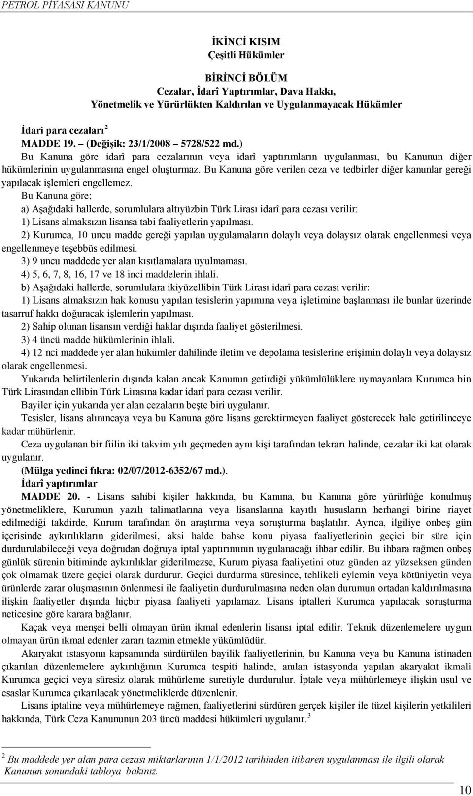 Bu Kanuna göre verilen ceza ve tedbirler diğer kanunlar gereği yapılacak işlemleri engellemez.