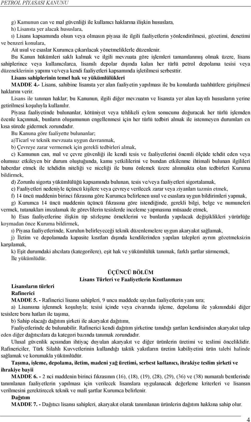 Bu Kanun hükümleri saklı kalmak ve ilgili mevzuata göre işlemleri tamamlanmış olmak üzere, lisans sahiplerince veya kullanıcılarca, lisanslı depolar dışında kalan her türlü petrol depolama tesisi