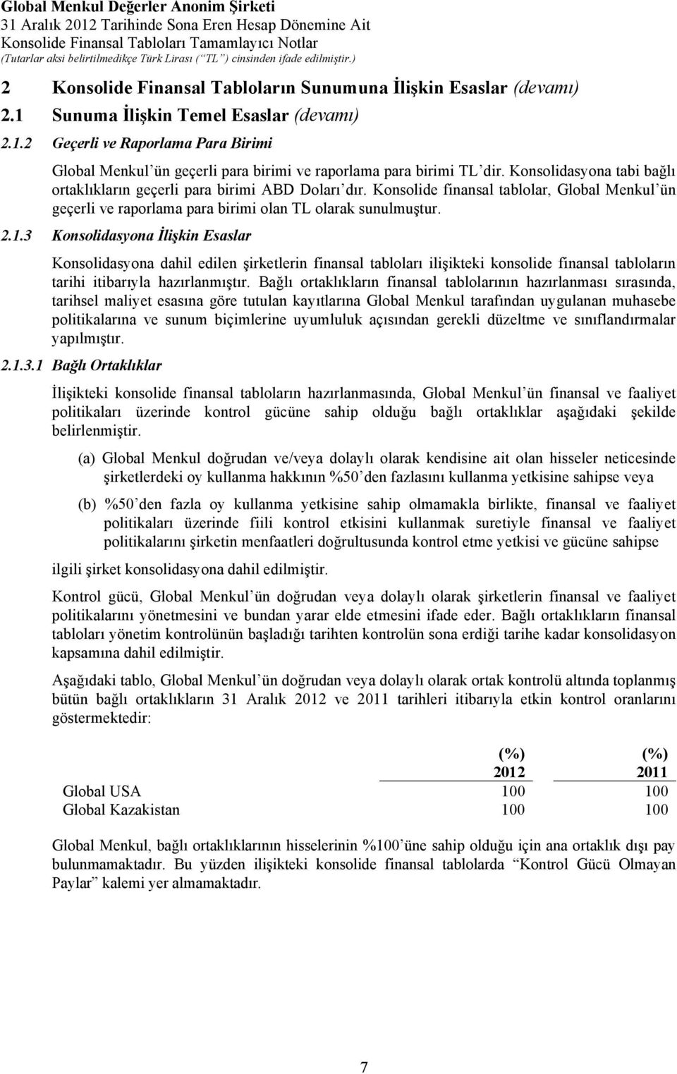 3 Konsolidasyona İlişkin Esaslar Konsolidasyona dahil edilen şirketlerin finansal tabloları ilişikteki konsolide finansal tabloların tarihi itibarıyla hazırlanmıştır.