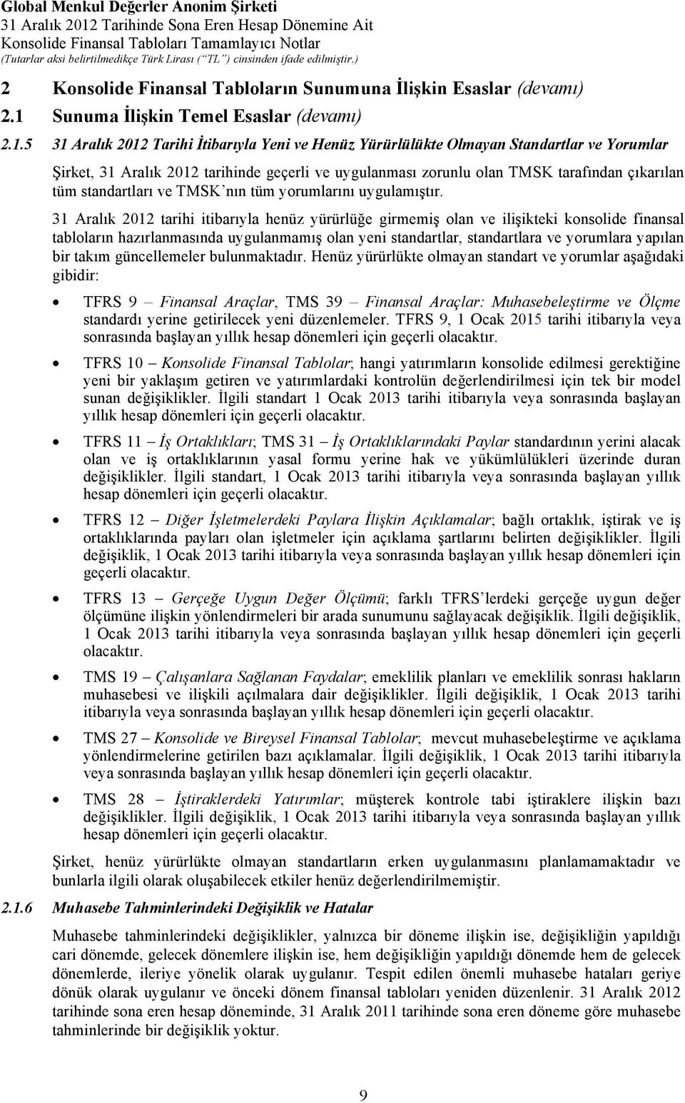 5 31 Aralık 2012 Tarihi İtibarıyla Yeni ve Henüz Yürürlülükte Olmayan Standartlar ve Yorumlar Şirket, 31 Aralık 2012 tarihinde geçerli ve uygulanması zorunlu olan TMSK tarafından çıkarılan tüm